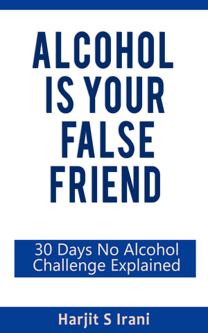 Alcohol is Your False Friend By Harjit Irani